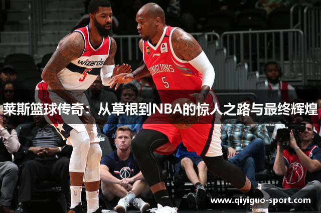 莱斯篮球传奇：从草根到NBA的惊人之路与最终辉煌